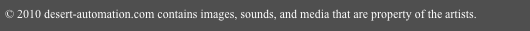 © 2010 desert-automation.com contains images, sounds, and media that are property of the artists. unauthorized usage or duplication of these images is prohibited 